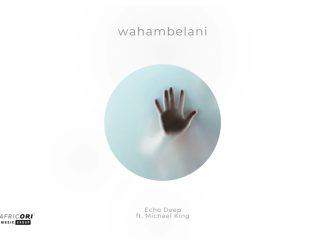 Echo Deep - Wahambelani  Ft. Michael King