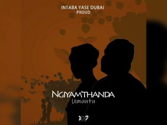 Intabayasedubai - Ngiyamthanda Umuntu Ft. Proud