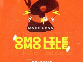 Worr!less - Omo Lile ft. Bolakale