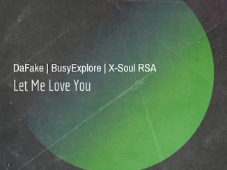 DaFake - Let Me Love You ft. X-Soul RSA & BusyExplore