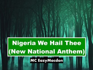 MC EazyMacdon – Nigeria We Hail Thee (New National Anthem)