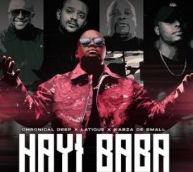 Chronical Deep – Hayi Baba ft Latique, Kabza De Small, Leehleza & Ezra