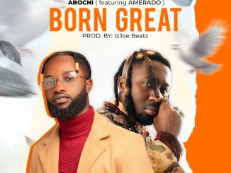 Abochi - Born Great ft. Amerado