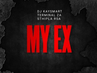 DJ Kaysmart – My Ex ft. Terminal Za & Sthipla Rsa