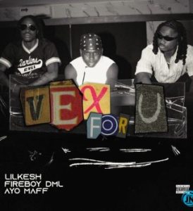 Lil Kesh – Vex For U Ft. Fireboy DML & Ayo Maff